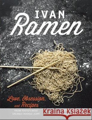 Ivan Ramen: Love, Obsession, and Recipes from Tokyo's Most Unlikely Noodle Joint Ivan Orkin 9781607744467 0
