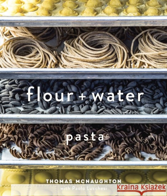 Flour + Water: Pasta [A Cookbook] Paolo Lucchesi 9781607744702 Random House USA Inc