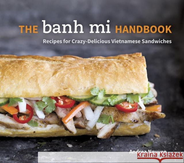 The Banh Mi Handbook: Recipes for Crazy-Delicious Vietnamese Sandwiches Nguyen, Andrea 9781607745334 Ten Speed Press