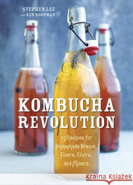 Kombucha Revolution: 75 Recipes for Homemade Brews, Fixers, Elixirs, and Mixers Lee, Stephen 9781607745983