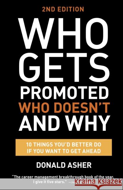 Who Gets Promoted, Who Doesn't, and Why, Second Edition: 12 Things You'd Better Do If You Want to Get Ahead Donald Asher 9781607746003 Ten Speed Press