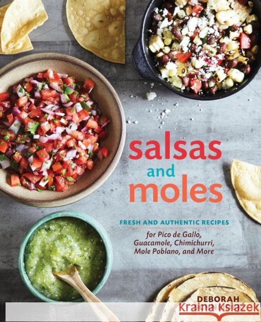 Salsas and Moles: Fresh and Authentic Recipes for Pico de Gallo, Mole Poblano, Chimichurri, Guacamole, and More [A Cookbook] Schneider, Deborah 9781607746850 Ten Speed Press