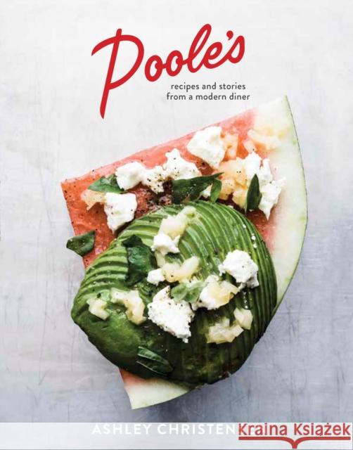 Poole's: Recipes and Stories from a Modern Diner [A Cookbook] Christensen, Ashley 9781607746874 Ten Speed Press