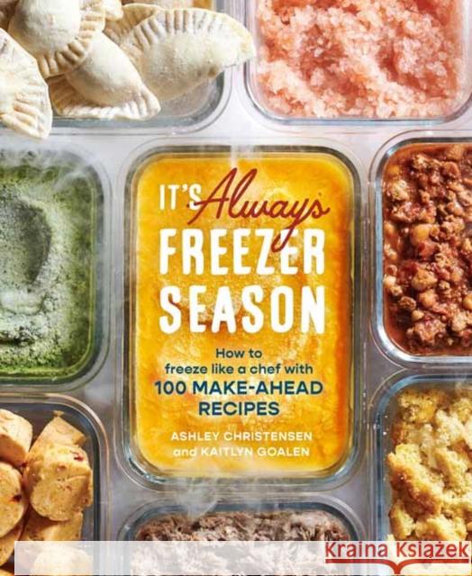 It's Always Freezer Season: How to Freeze Like a Chef with 100 Make-Ahead Recipes [A Cookbook] Christensen, Ashley 9781607746898 Ten Speed Press