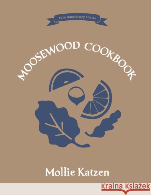 The Moosewood Cookbook: 40th Anniversary Edition Mollie Katzen 9781607747567 Ten Speed Press