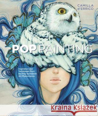 Pop Painting: Inspiration and Techniques from the Pop Surrealism Art Phenomenon Camilla D'Errico 9781607748076