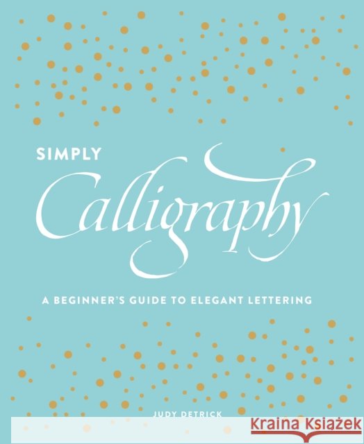 Simply Calligraphy J Detrick 9781607748564 Watson-Guptill Publications