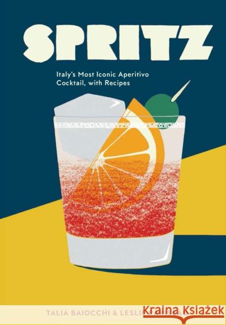 Spritz: Italy's Most Iconic Aperitivo Cocktail, with Recipes Baiocchi, Talia 9781607748854 Random House USA Inc