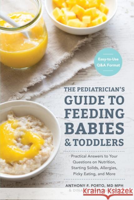 The Pediatrician's Guide to Feeding Babies and Toddlers: Practical Answers to Your Questions on Nutrition, Starting Solids, Allergies, Picky Eating, a Anthony Porto Dina Dimaggio 9781607749011