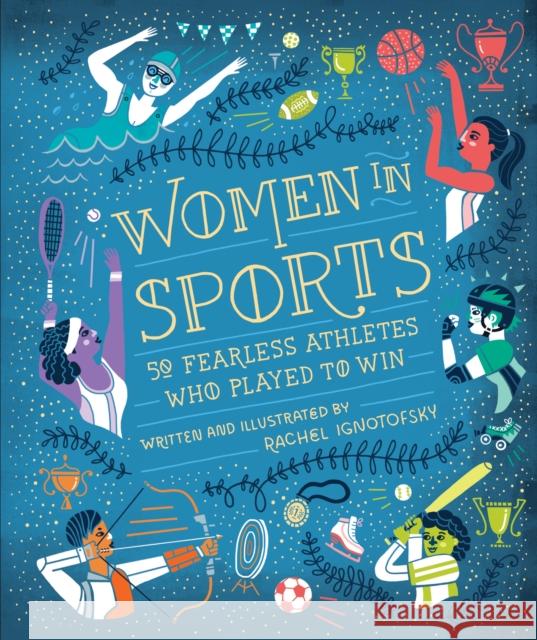 Women in Sports: 50 Fearless Athletes Who Played to Win Rachel Ignotofsky 9781607749783 Ten Speed Press