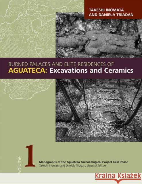 Burned Palaces and Elite Residences of Aguateca: Excavations and Ceramics Inomata, Takeshi 9781607810018 University of Utah Press