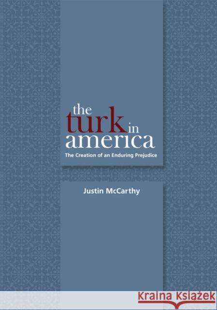 The Turk in America: Creation of an Enduring Prejudice McCarthy, Justin 9781607810131