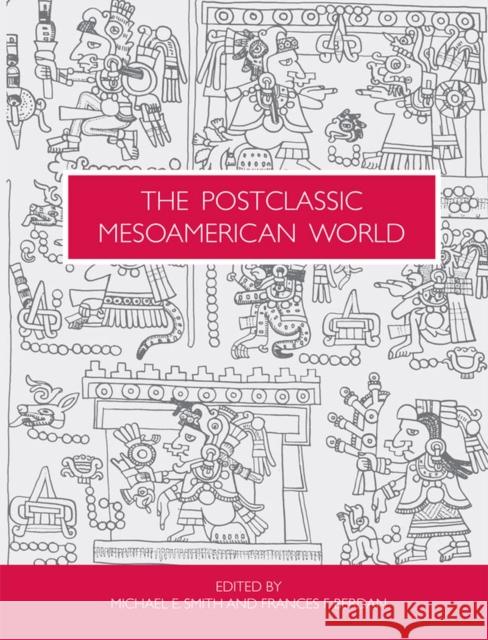 The Postclassic Mesoamerican World Michael E. Smith Frances F. Berdan 9781607810247 University of Utah Press