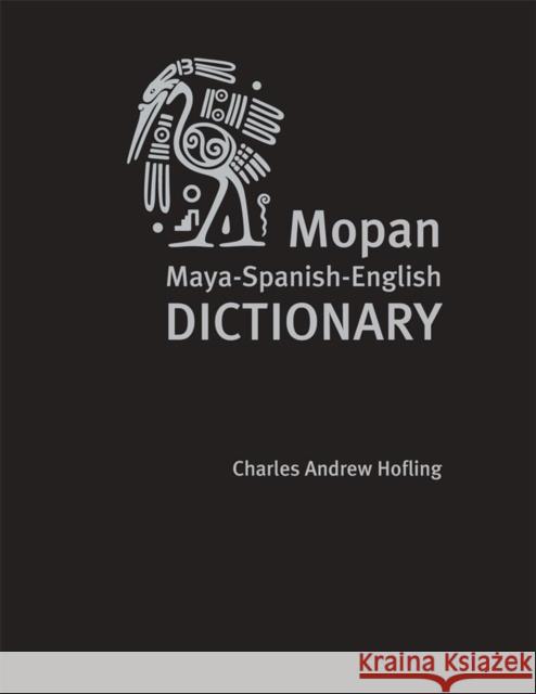 Mopan Maya-Spanish-English Dictionary Charles A. Hofling 9781607810292 University of Utah Press