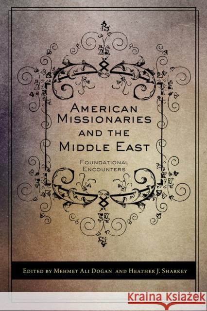 American Missionaries and the Middle East: Foundational Encounters Dogan, Mehmet Ali 9781607810384 University of Utah Press