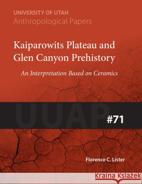 Kaiparowits Plateau and Glen Canyon Prehistory, 71: An Interpretation Based on Ceramics Uuap 71 Lister, Florence C. 9781607811053