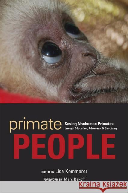 Primate People: Saving Nonhuman Primates Through Education, Advocacy, & Sanctuary Kemmerer, Lisa 9781607811534 University of Utah Press