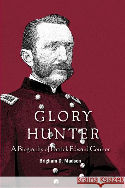 Glory Hunter: A Biography of Patric Edward Connor Madsen, Brigham 9781607811541
