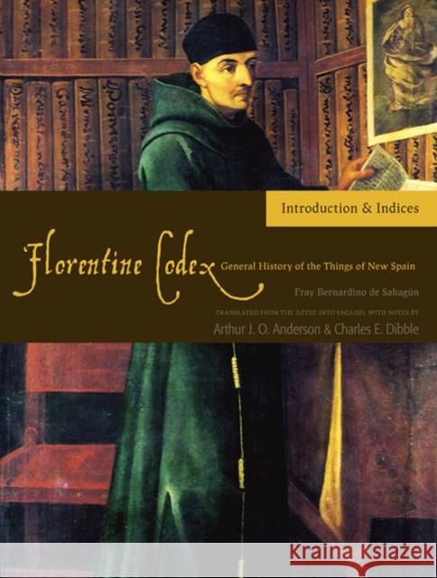 Florentine Codex: Introduction and Indices, 1: Introductory Book De Sahagun, Bernardino 9781607811565