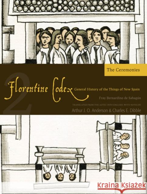 Florentine Codex: Book 2: Book 2: The Ceremoniesvolume 2 De Sahagun, Bernardino 9781607811589 University of Utah Press