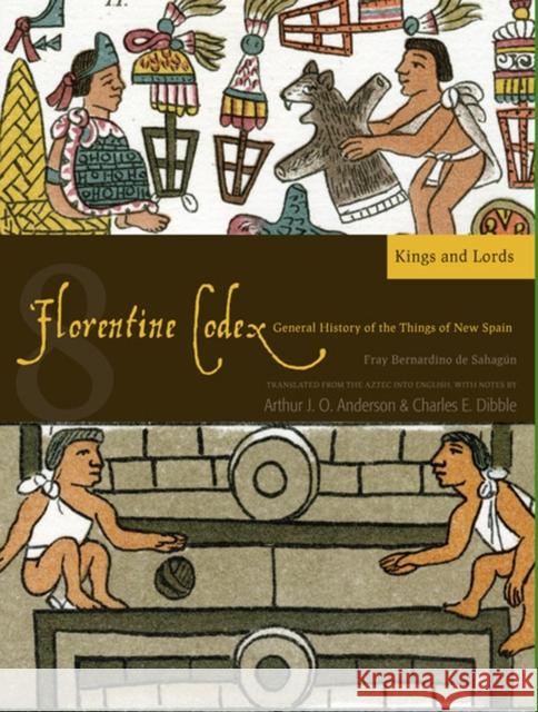 Florentine Codex: Book 8: Book 8: Kings and Lords Volume 8 De Sahagun, Bernardino 9781607811633 University of Utah Press