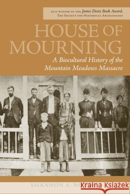 House of Mourning: A Biocultural History of the Mountain Meadows Massacre Novak, Shannon A. 9781607811695 University of Utah Press