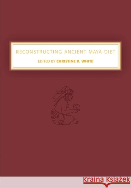 Reconstructing Ancient Maya Diet Christine White 9781607811800 University of Utah Press