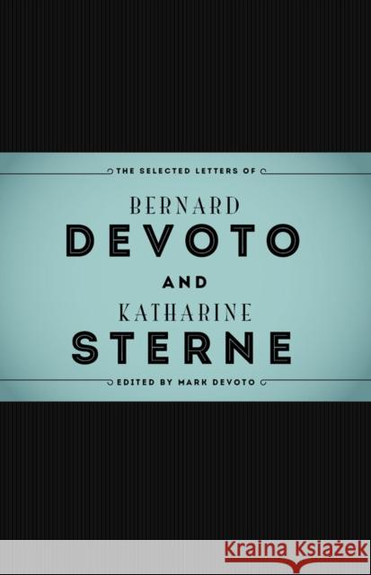 The Selected Letters of Bernard Devoto and Katharine Sterne Devoto, Mark 9781607811886 University of Utah Press