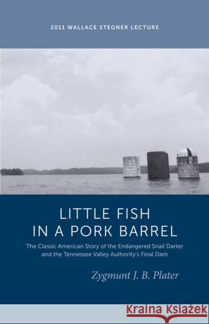Classic Lessons from a Little Fish in a Pork Barrel: Featuring the Notorious Story of the Endangered Snail Darter and the TVA's Final Dam Plater, Zygmunt J. B. 9781607811909 University of Utah Press