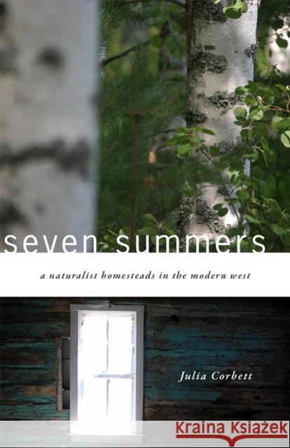 Seven Summers: A Naturalist Homesteads in the Modern West Corbett, Julia 9781607812494 University of Utah Press