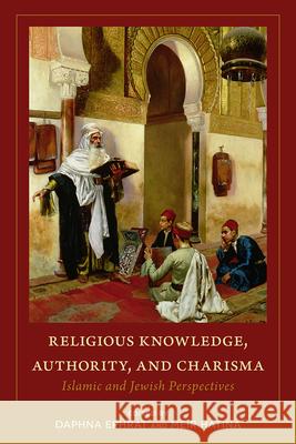 Religious Knowledge, Authority, and Charisma: Islamic and Jewish Perspectives Ephrat, Daphna 9781607812784 University of Utah Press