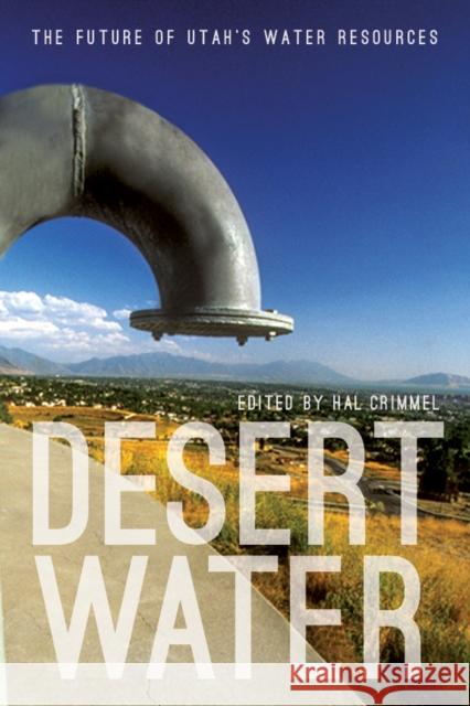 Desert Water: The Future of Utah's Water Resources Crimmel, Hal 9781607813750 University of Utah Press