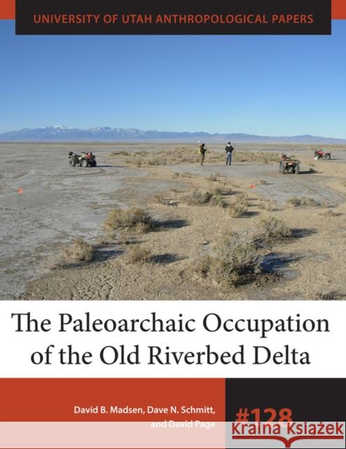 The Paleoarchaic Occupation of the Old River Bed Delta, Volume 128 Madsen, David B. 9781607813934