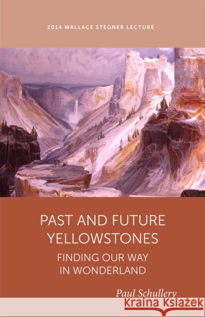 Past and Future Yellowstone: Finding Our Way in Wonderland Paul Schullery 9781607814306