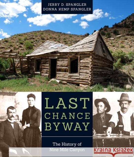 Last Chance Byway: The History of Nine Mile Canyon Jerry D. Spangler Donna Kemp Spangler 9781607814429 University of Utah Press