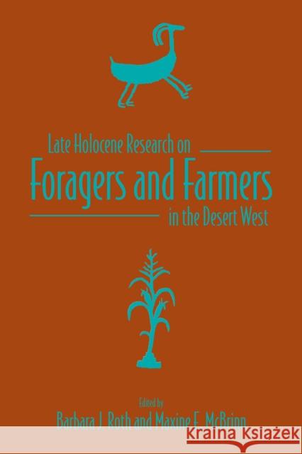 Late Holocene Research on Foragers and Farmers in the Desert West Barbara J. Roth Maxine E. McBrinn 9781607814467