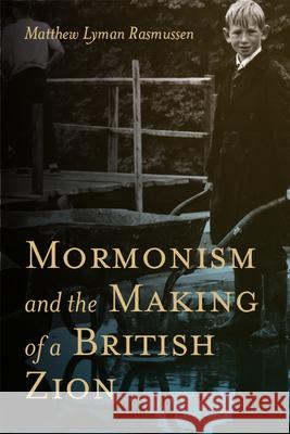 Mormonism and the Making of a British Zion Matthew L. Rasmussen 9781607814870 University of Utah Press