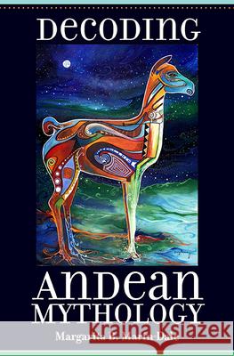 Decoding Andean Mythology Margarita B. Marain-Dale Margarita Marin-Dale 9781607815082 University of Utah Press