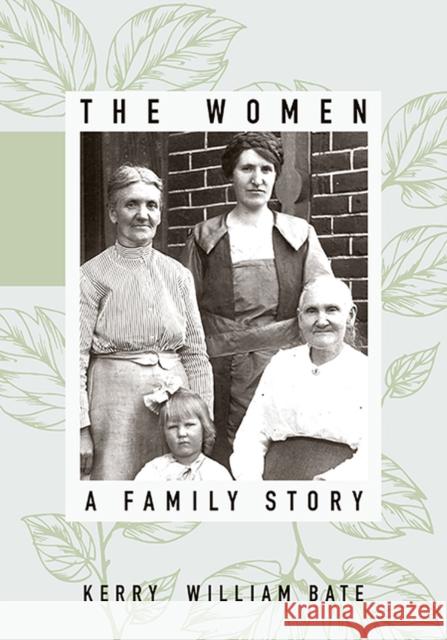 The Women: A Family Story Kerry William Bate 9781607815167 University of Utah Press