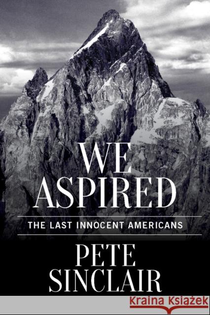We Aspired: The Last Innocent Americans Pete Sinclair 9781607815655 University of Utah Press