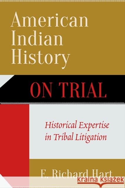 American Indian History on Trial: Historical Expertise in Tribal Litigation E. Richard Hart 9781607815952 University of Utah Press