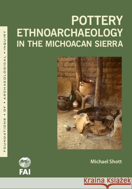 Pottery Ethnoarchaeology in the Michoacán Sierra Shott, Michael J. 9781607816225