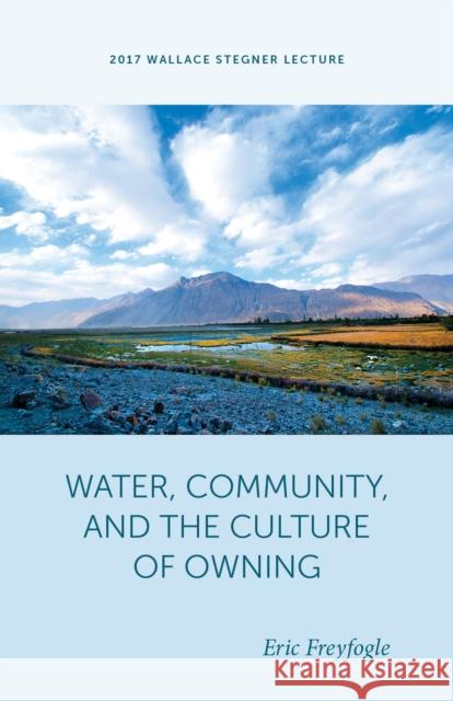 Water, Community, and the Culture of Owning Water, Community, and the Culture of Owning Freyfogle, Eric T. 9781607816324