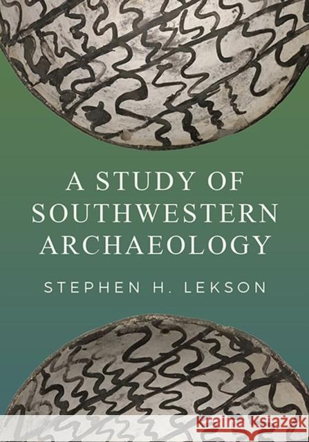 A Study of Southwestern Archaeology Stephen H. Lekson 9781607816416