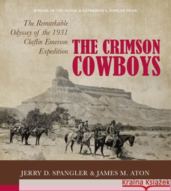 The Crimson Cowboys: The Remarkable Odyssey of the 1931 Claflin-Emerson Expedition Jerry D. Spangler James M. Aton 9781607816492 University of Utah Press