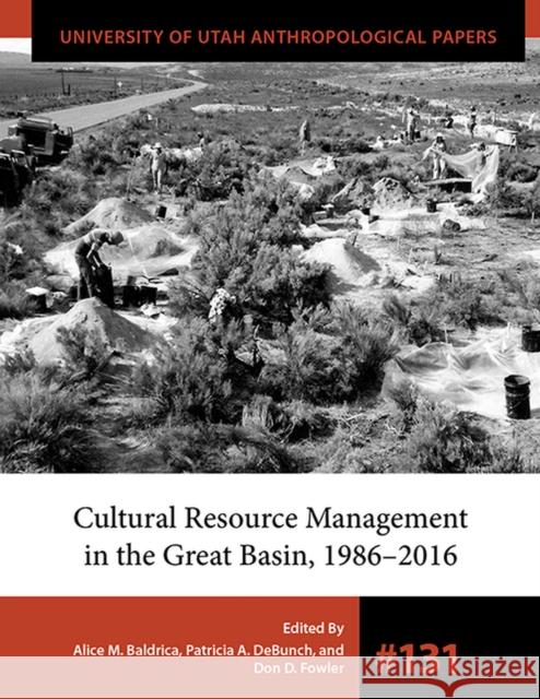 Cultural Resource Management in the Great Basin 1986-2016, Volume 131 Baldrica, Alice M. 9781607816805 University of Utah Press