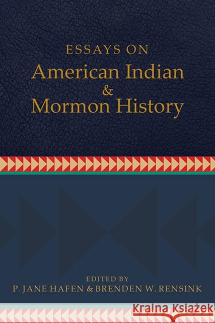 Essays on American Indian and Mormon History P. Jane Hafen Brenden W. Rensink 9781607816904 University of Utah Press