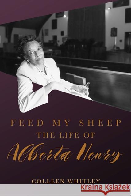 Feed My Sheep: The Life of Alberta Henry Colleen Whitley 9781607816935 University of Utah Press