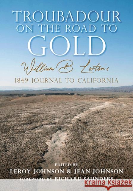 Troubadour on the Road to Gold: William B. Lorton's 1849 Journal to California Leroy Johnson Jean Johnson Richard L. Saunders 9781607817796 University of Utah Press
