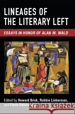 Lineages of the Literary Left: Essays in Honor of Alan M. Wald Howard Brick Robbie Lieberman Paula Rabinowitz 9781607853459 Michigan Publishing Services